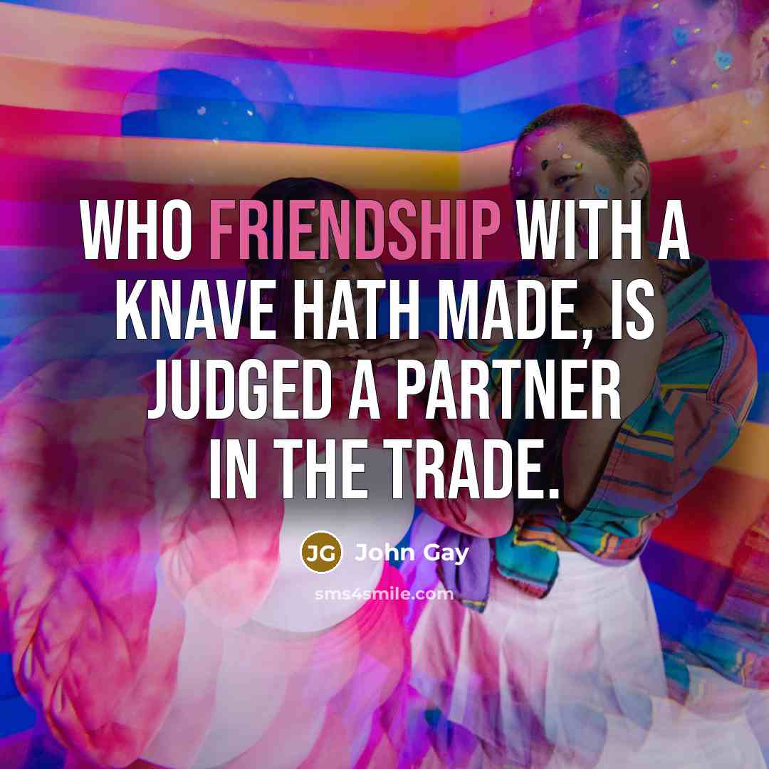 “Who friendship with a knave hath made, Is judged a…” quote by John Gay