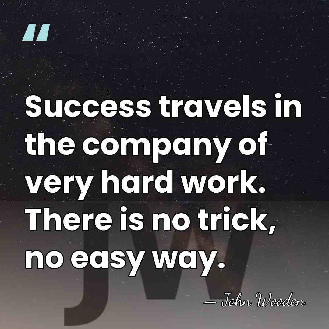 Success travels in the company of very hard work. There is no&hellip; - John Wooden
