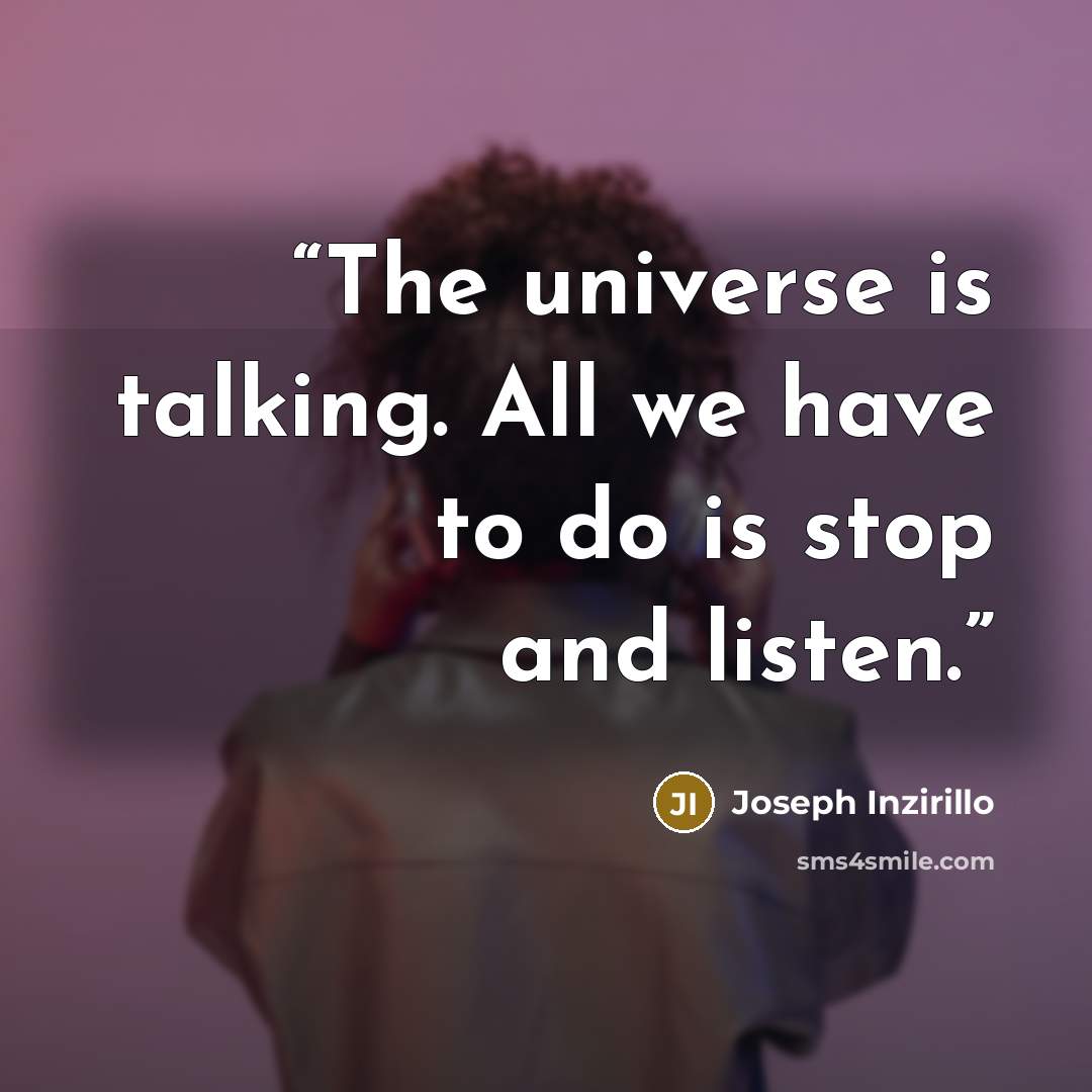 “The universe is talking. All we have to do is stop and listen.” quote by Joseph Inzirillo