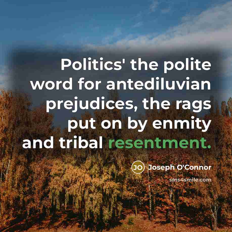 “Politics' the polite word for antediluvian prejudices, the rags put…” quote by Joseph O'Connor