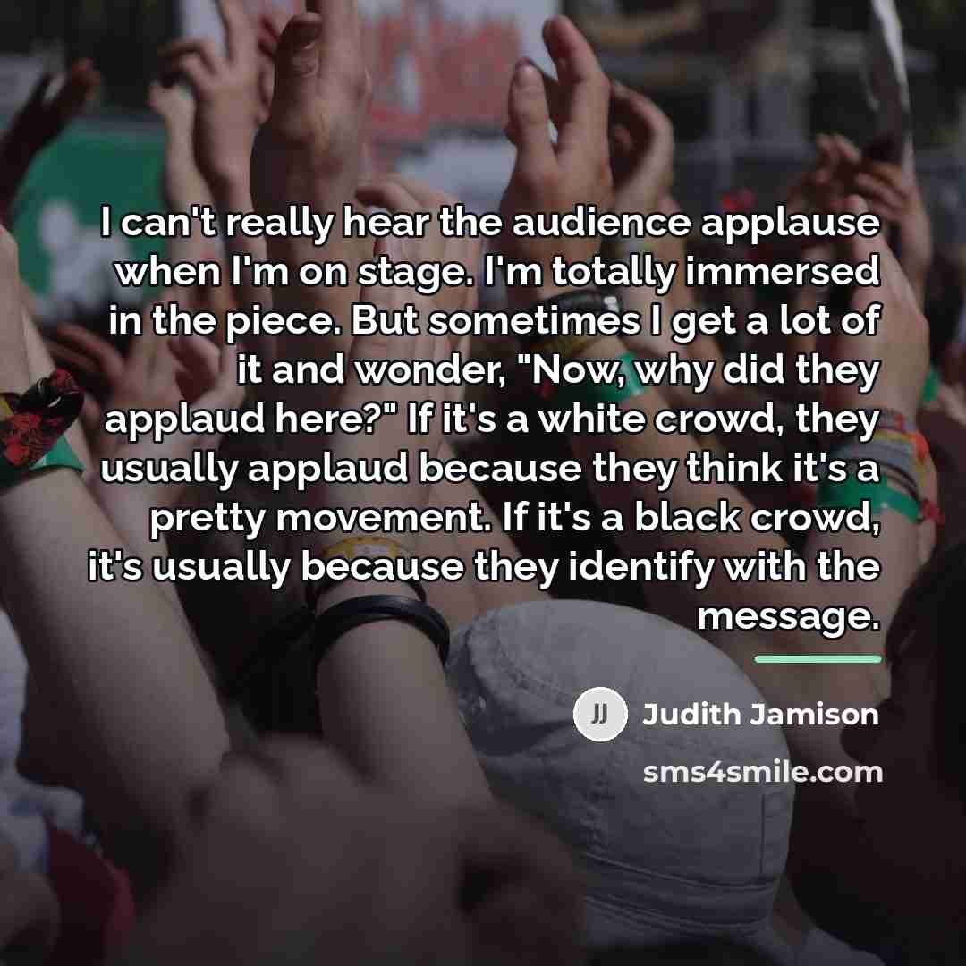 “I can't really hear the audience applause when I'm on…” quote by Judith Jamison