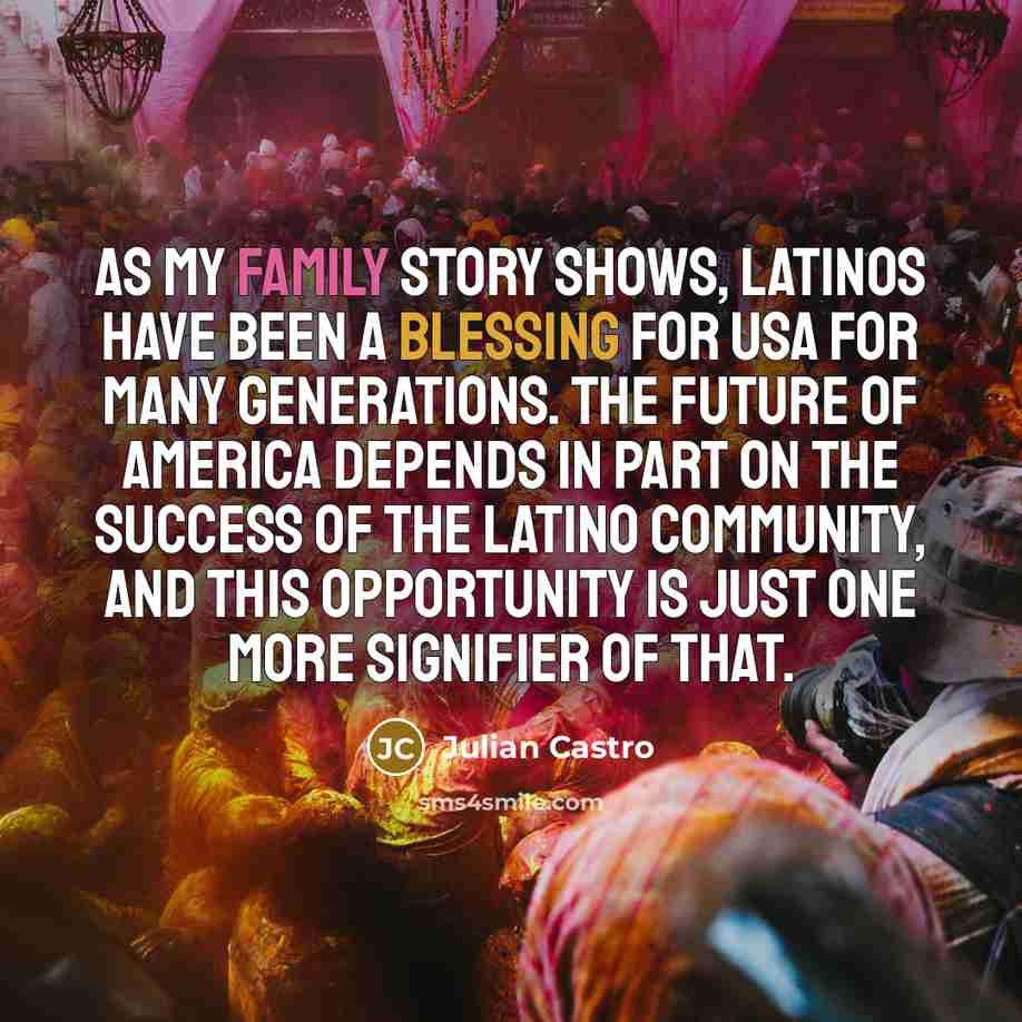 “As my family story shows, Latinos have been a blessing…” quote by Julian Castro