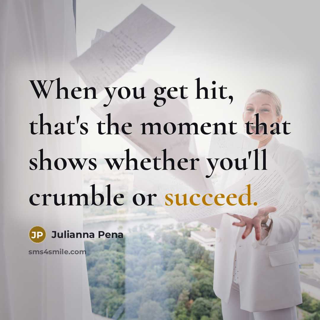 “When you get hit, that's the moment that shows whether you'll crumble or succeed.” quote by Julianna Pena