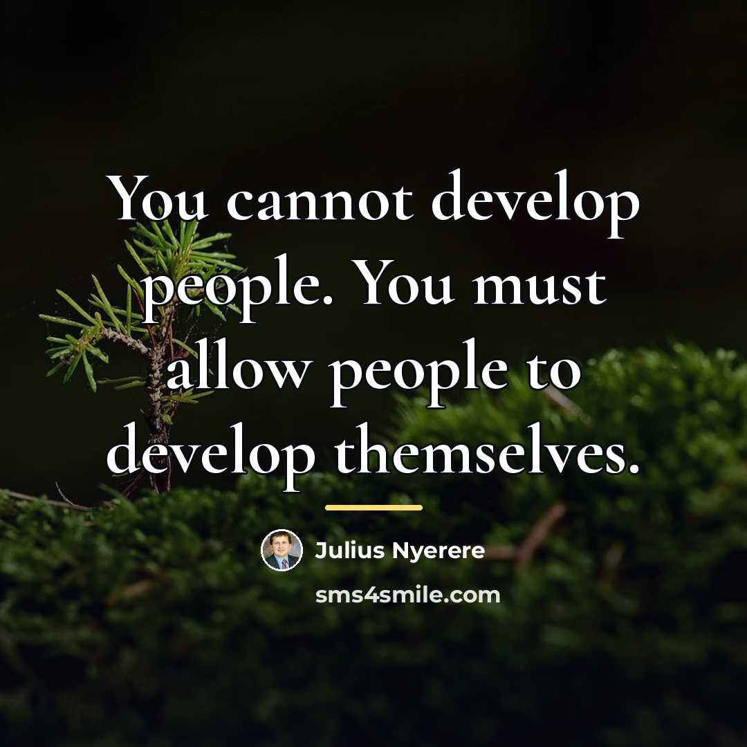 “You cannot develop people. You must allow people to develop…” quote by Julius Nyerere