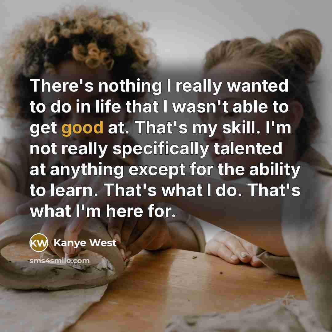 “There's nothing I really wanted to do in life that…” quote by Kanye West