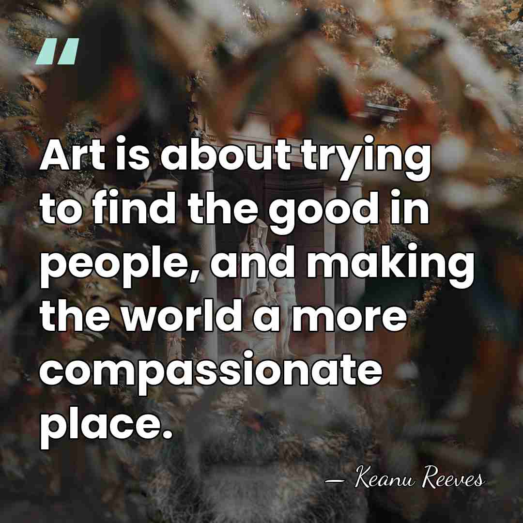 Art is about trying to find the good in people, and making&hellip; - Keanu Reeves