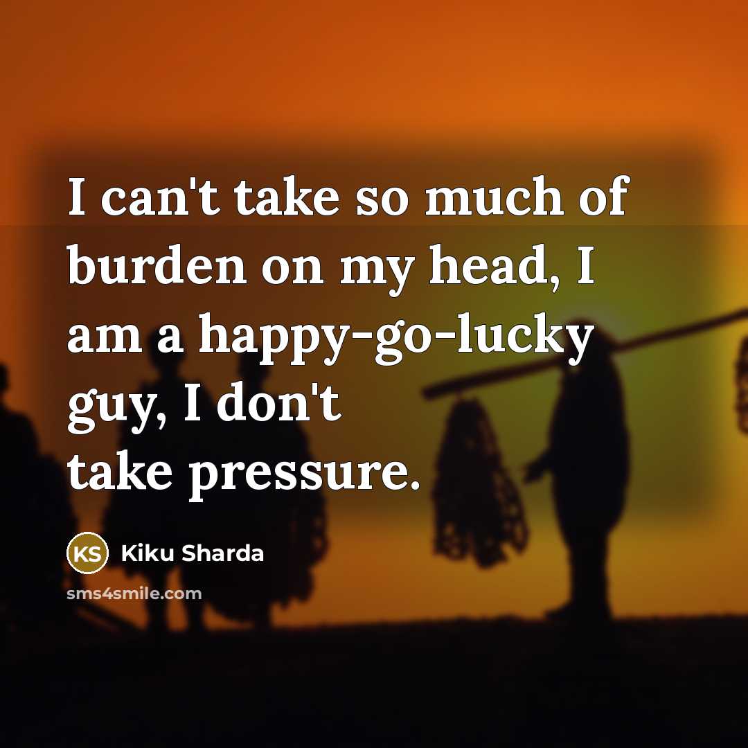“I can't take so much of burden on my head,…” quote by Kiku Sharda
