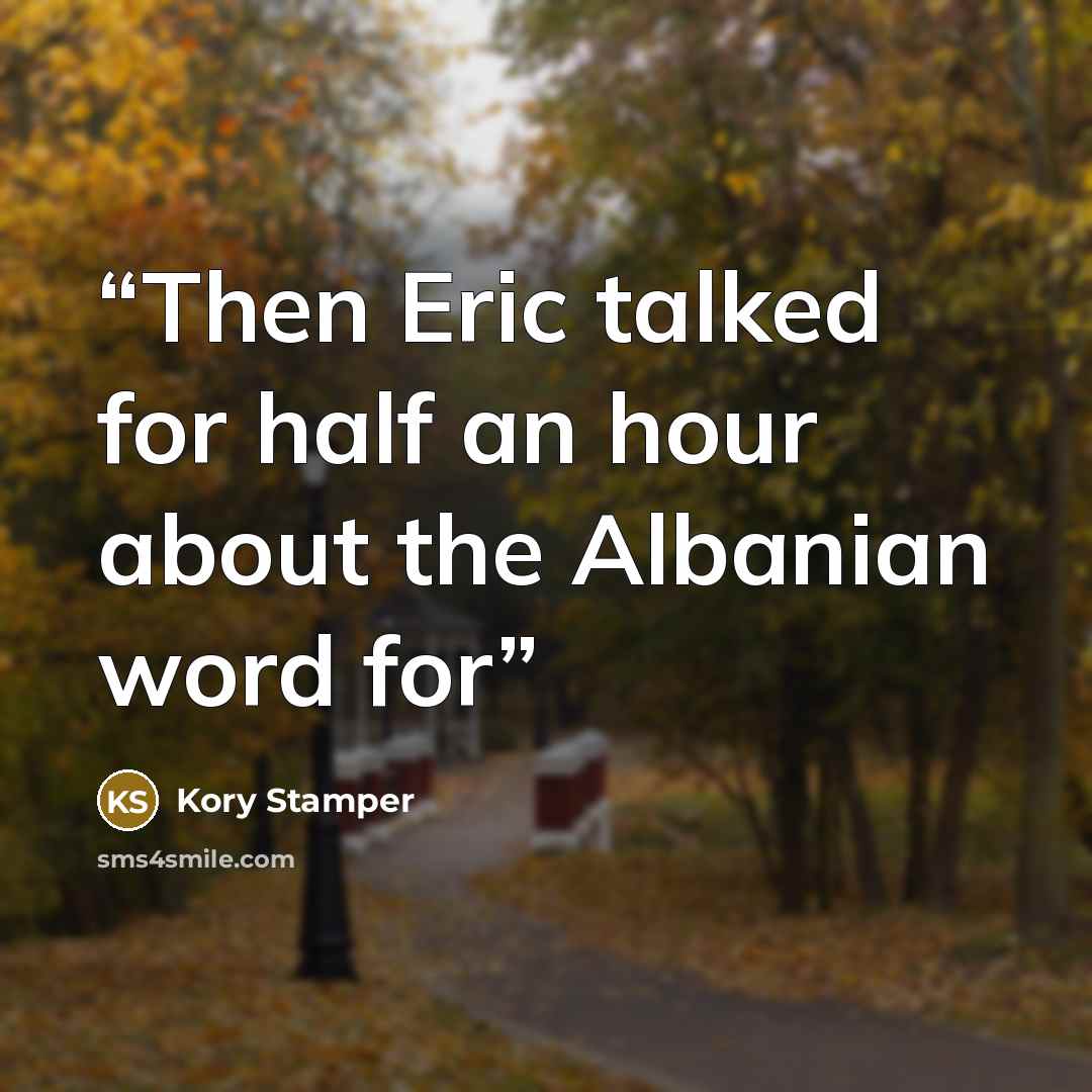 “Then Eric talked for half an hour about the Albanian word for” quote by Kory Stamper