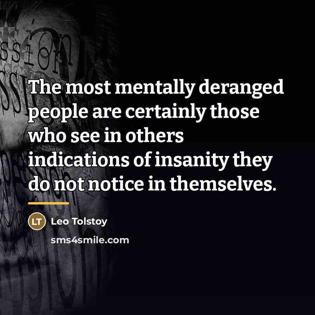 “The most mentally deranged people are certainly those who see…” quote by Leo Tolstoy