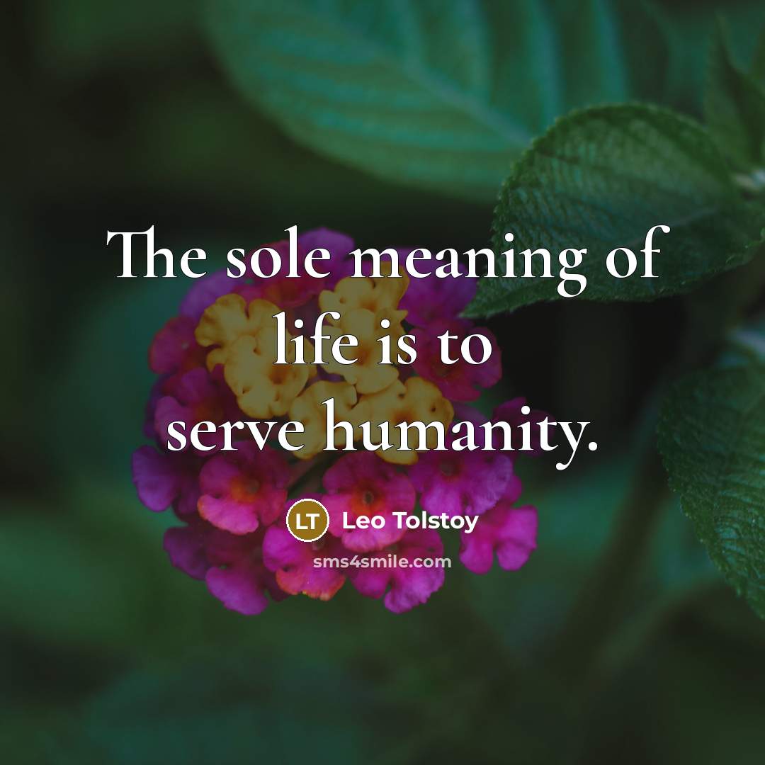 “The sole meaning of life is to serve humanity.…” quote by Leo Tolstoy