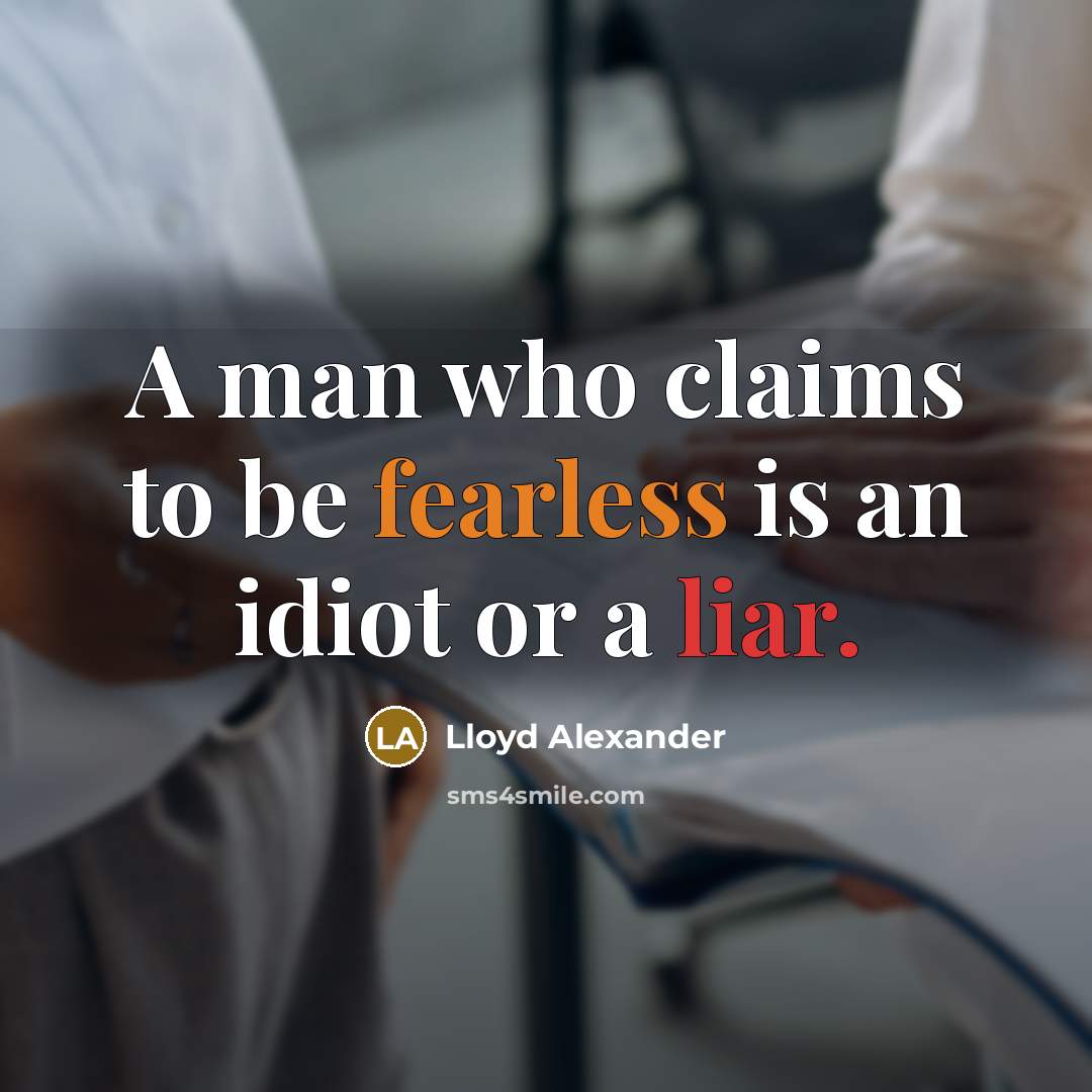 “A man who claims to be fearless is an idiot…” quote by Lloyd Alexander
