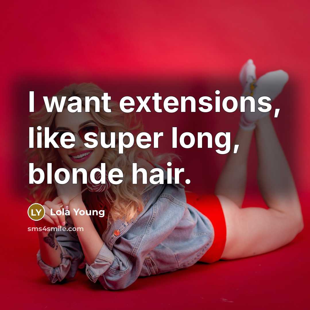 “I want extensions, like super long, blonde hair.…” quote by Lola Young
