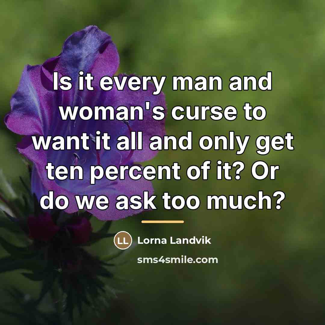 “Is it every man and woman's curse to want it…” quote by Lorna Landvik