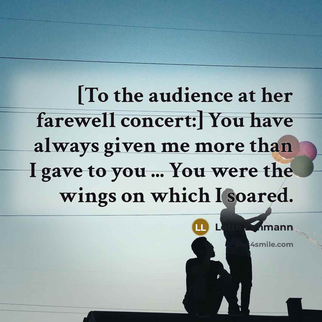 “[To the audience at her farewell concert:] You have always…” quote by Lotte Lehmann