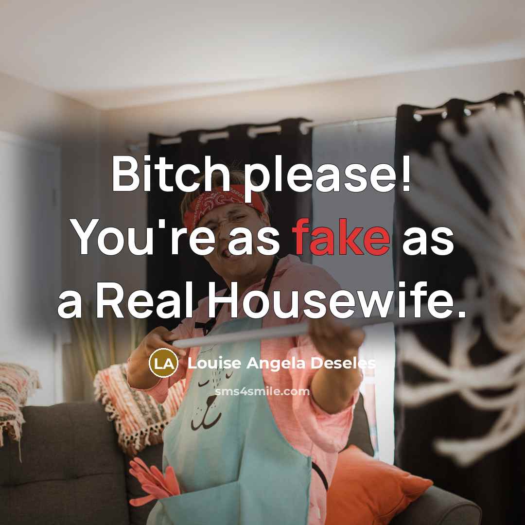 “Bitch please! You're as fake as a Real Housewife.…” quote by Louise Angela Deseles