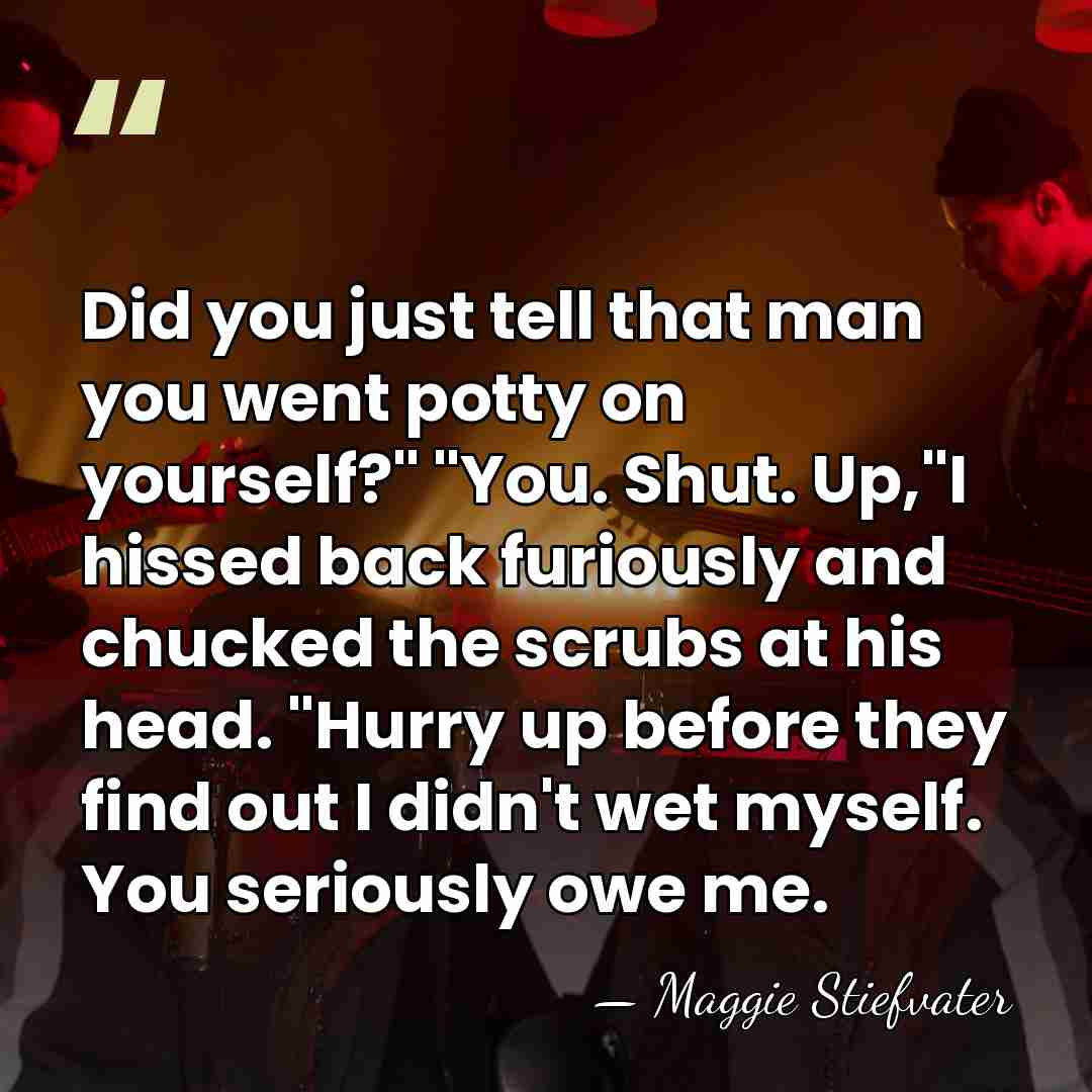 Did you just tell that man you went potty on yourself?" "You.&hellip; - Maggie Stiefvater