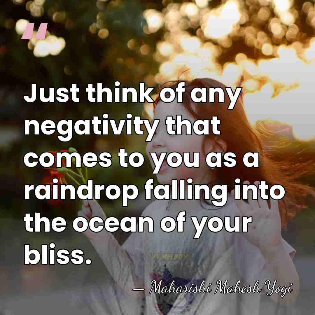 Just think of any negativity that comes to you as a raindrop&hellip; - Maharishi Mahesh Yogi