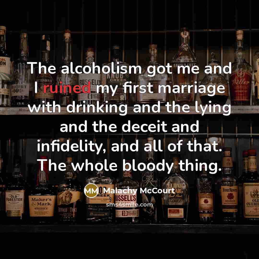 “The alcoholism got me and I ruined my first marriage…” quote by Malachy McCourt