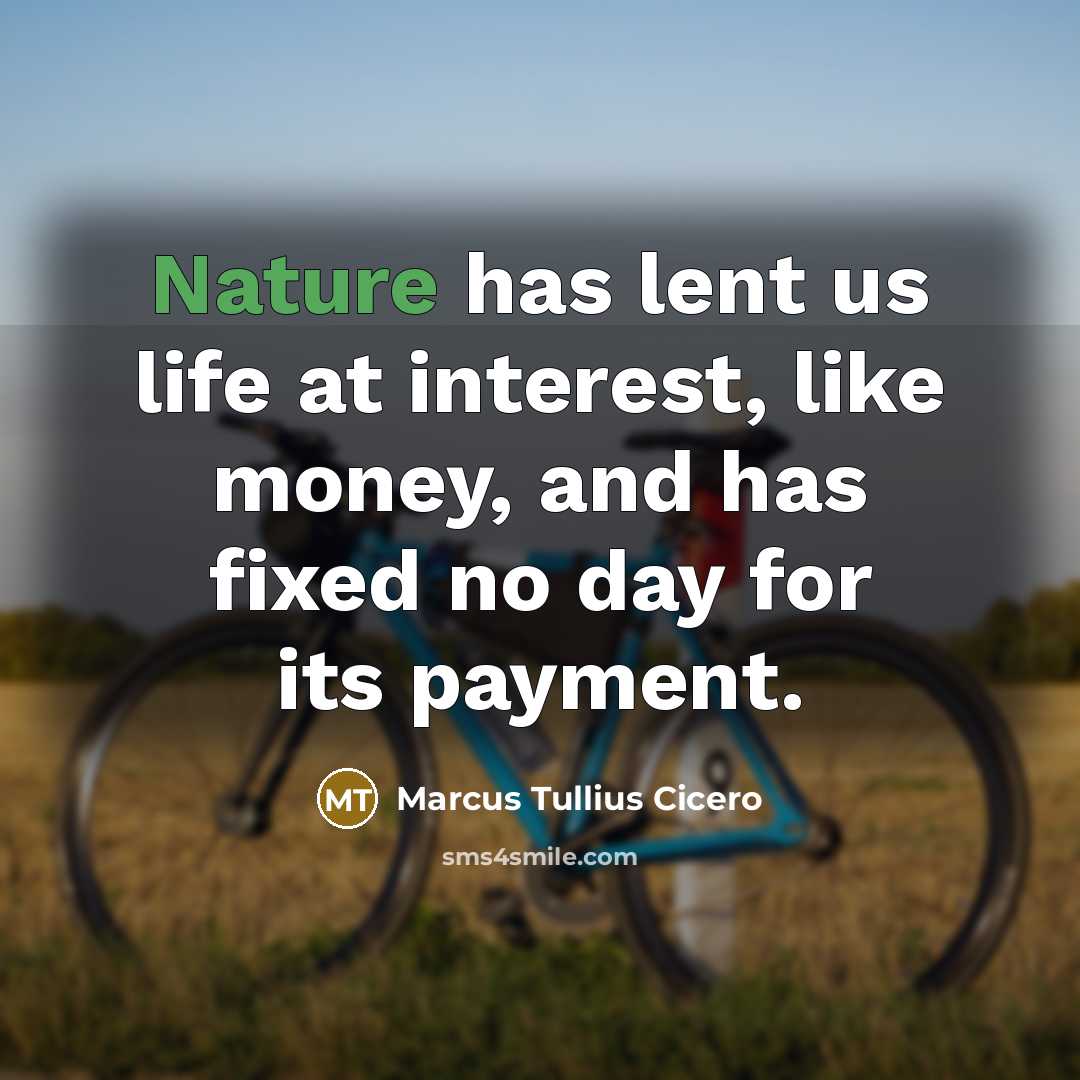 “Nature has lent us life at interest, like money, and…” quote by Marcus Tullius Cicero