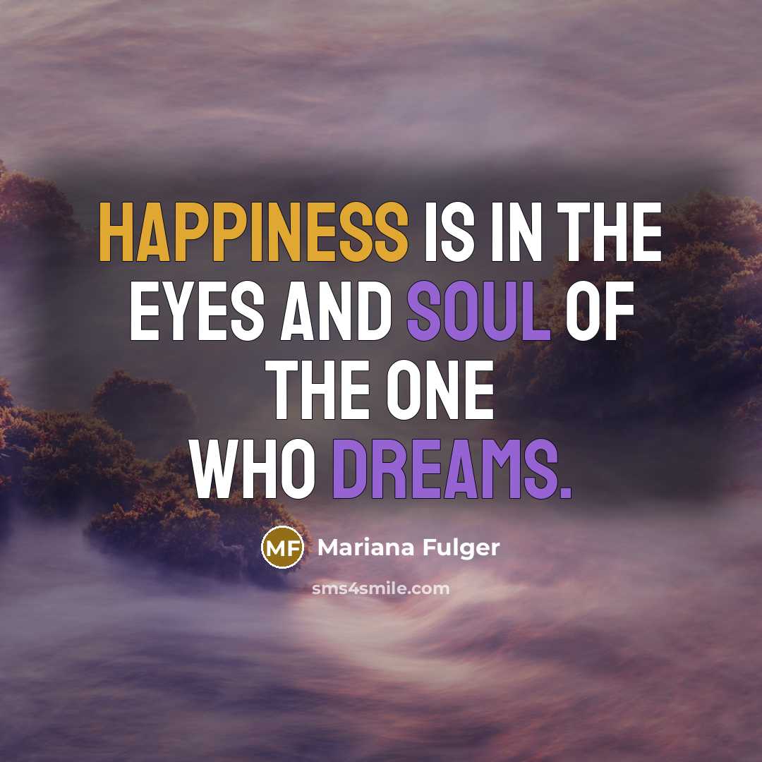 “Happiness is in the eyes and soul of the one who dreams.” quote by Mariana Fulger