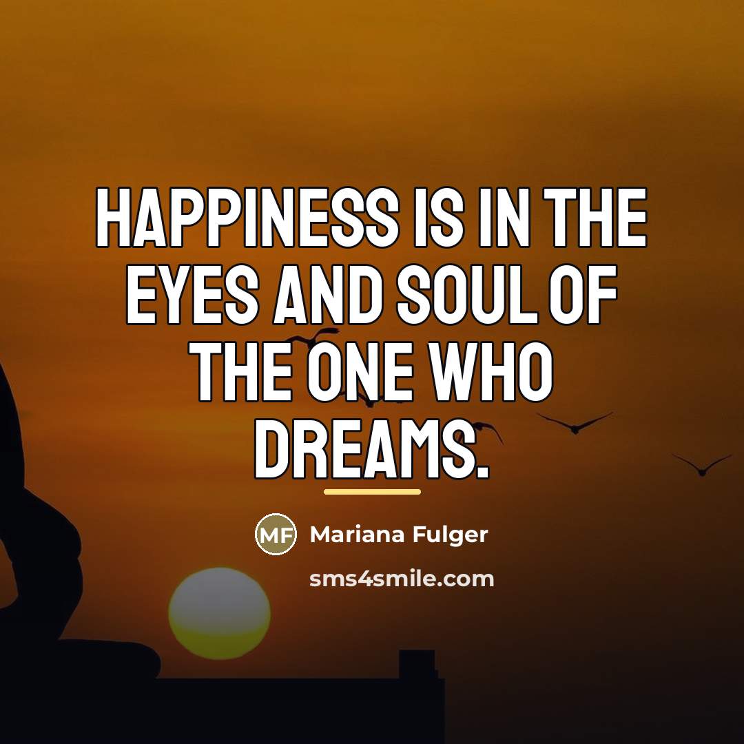 “Happiness is in the eyes and soul of the one…” quote by Mariana Fulger