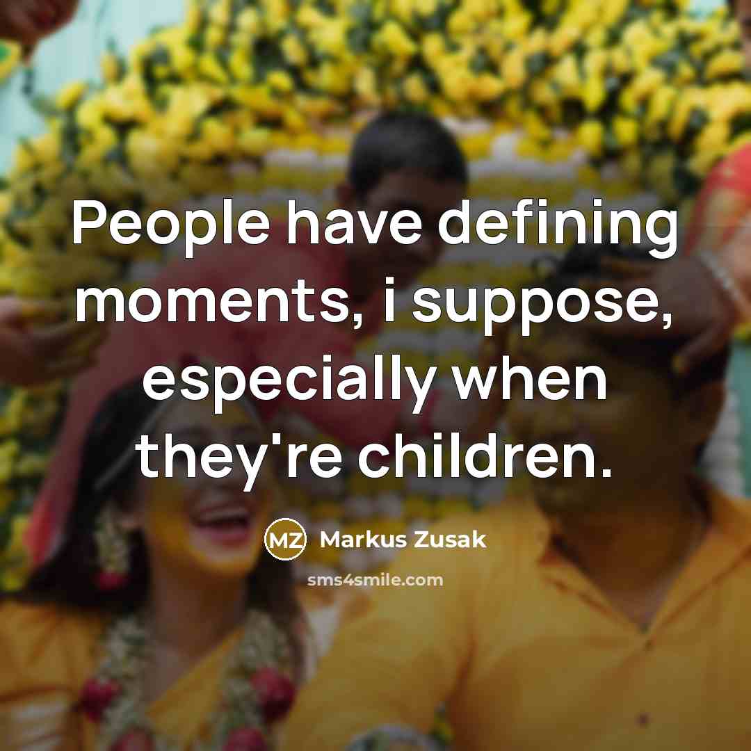 “People have defining moments, i suppose, especially when they're children.…” quote by Markus Zusak