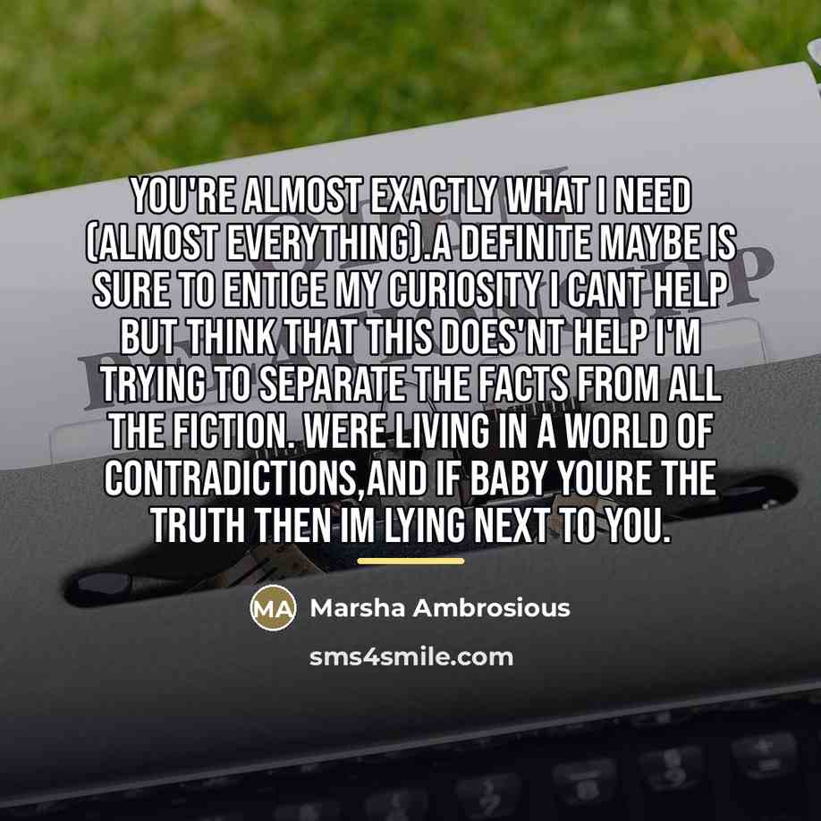 “You're almost exactly what I need (Almost everything).A definite maybe…” quote by Marsha Ambrosious