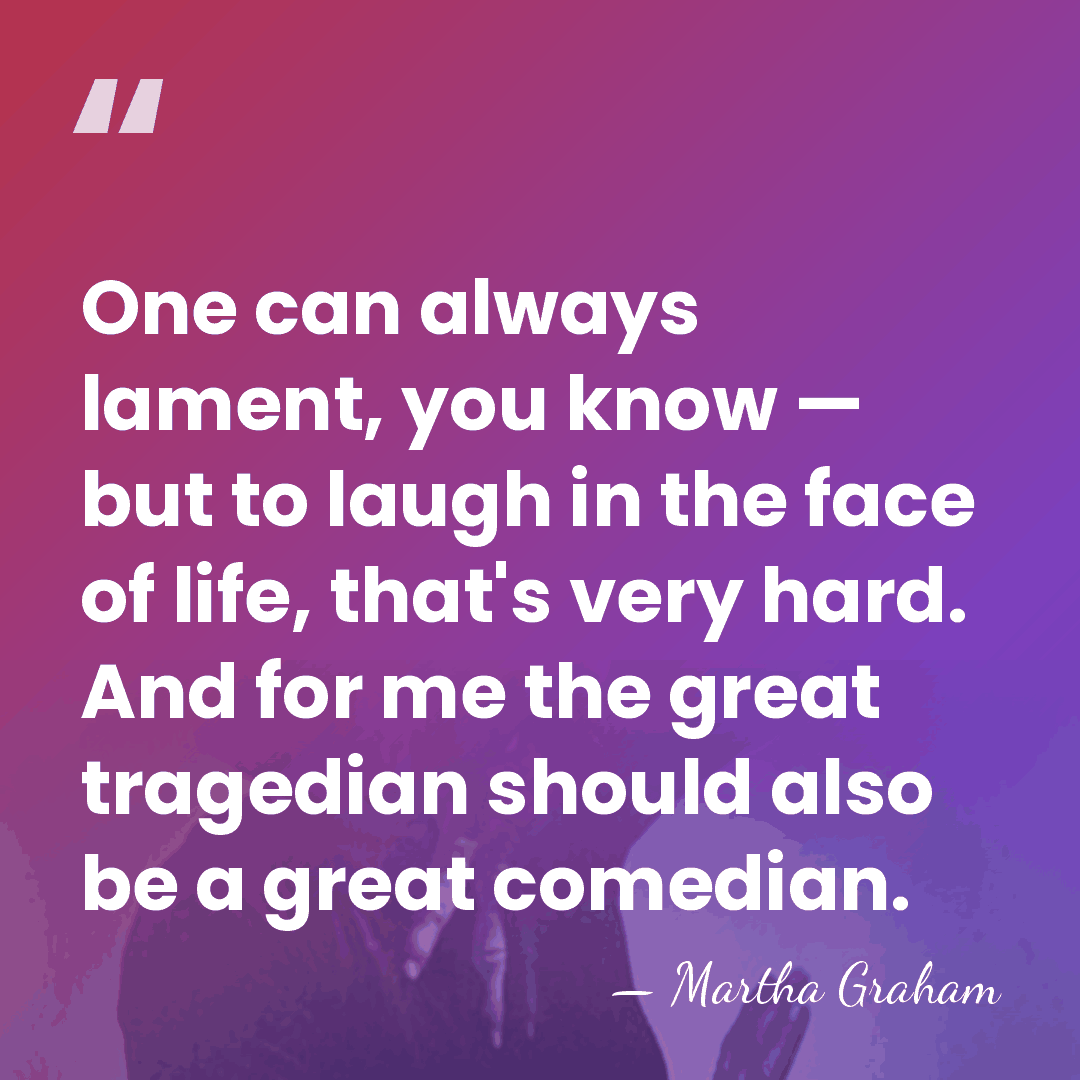 One can always lament, you know — but to laugh in the&hellip; - Martha Graham