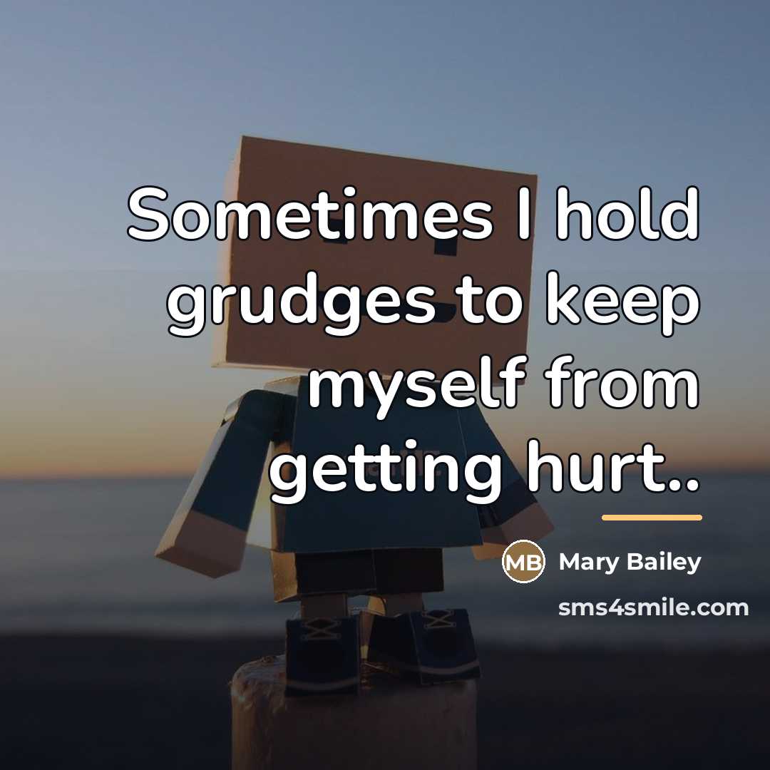 “Sometimes I hold grudges to keep myself from getting hurt..…” quote by Mary Bailey