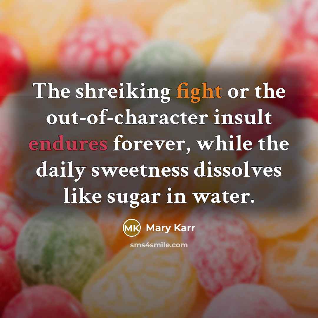 “The shreiking fight or the out-of-character insult endures forever, while…” quote by Mary Karr