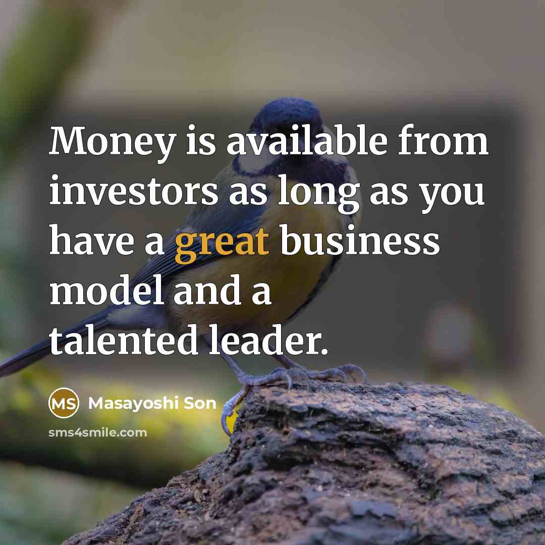 “Money is available from investors as long as you have…” quote by Masayoshi Son