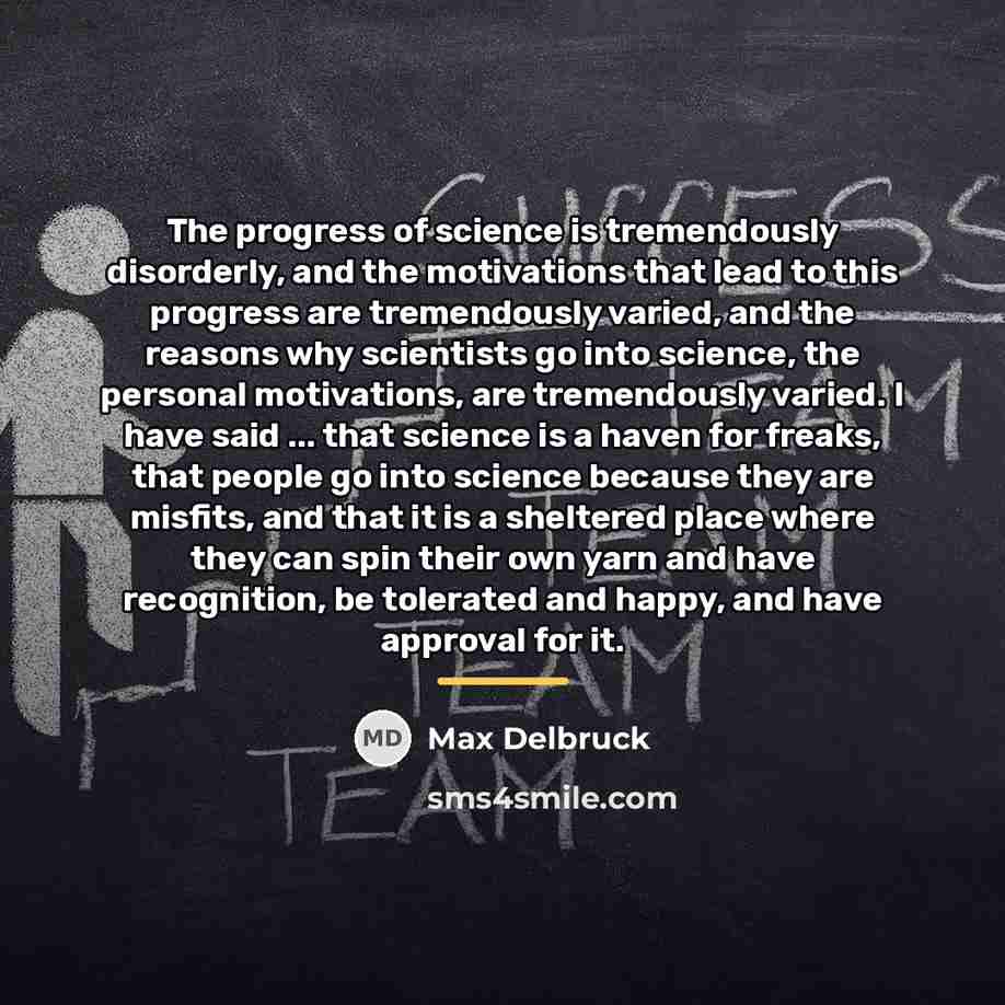 “The progress of science is tremendously disorderly, and the motivations…” quote by Max Delbruck