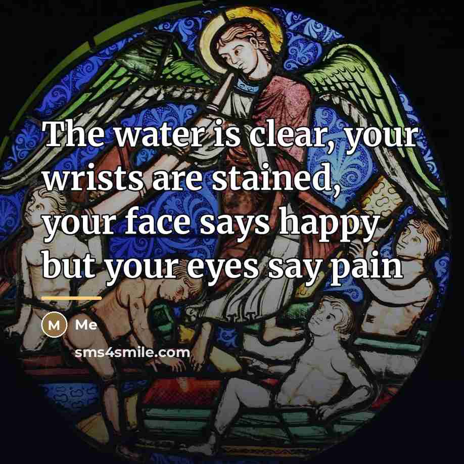 “The water is clear, your wrists are stained, your face…” quote by Me