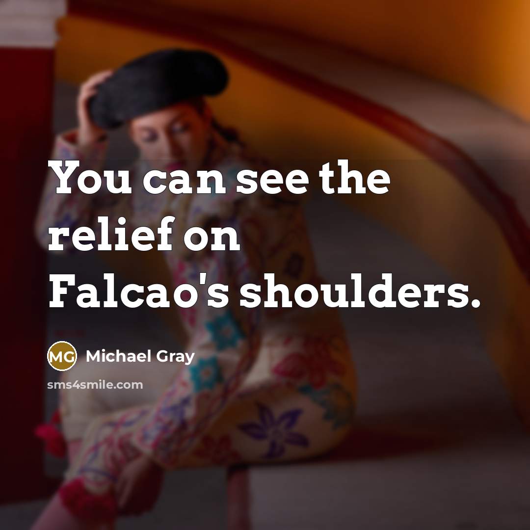 “You can see the relief on Falcao's shoulders.…” quote by Michael Gray