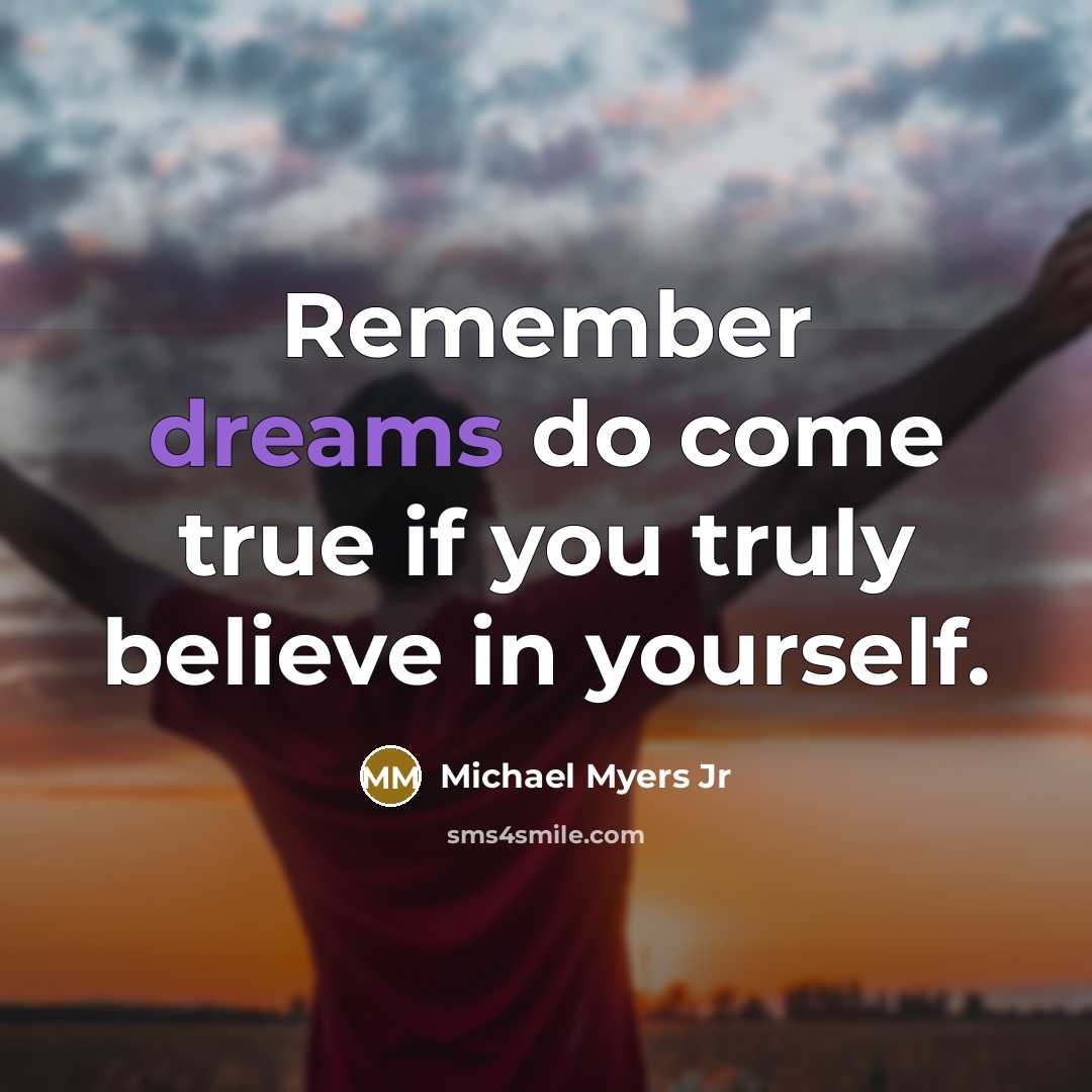 “Remember dreams do come true if you truly believe in…” quote by Michael Myers Jr