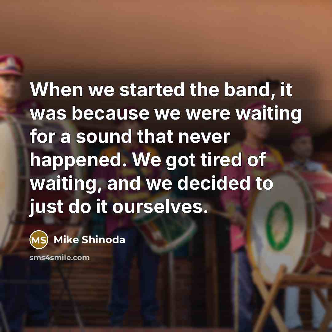“When we started the band, it was because we were…” quote by Mike Shinoda