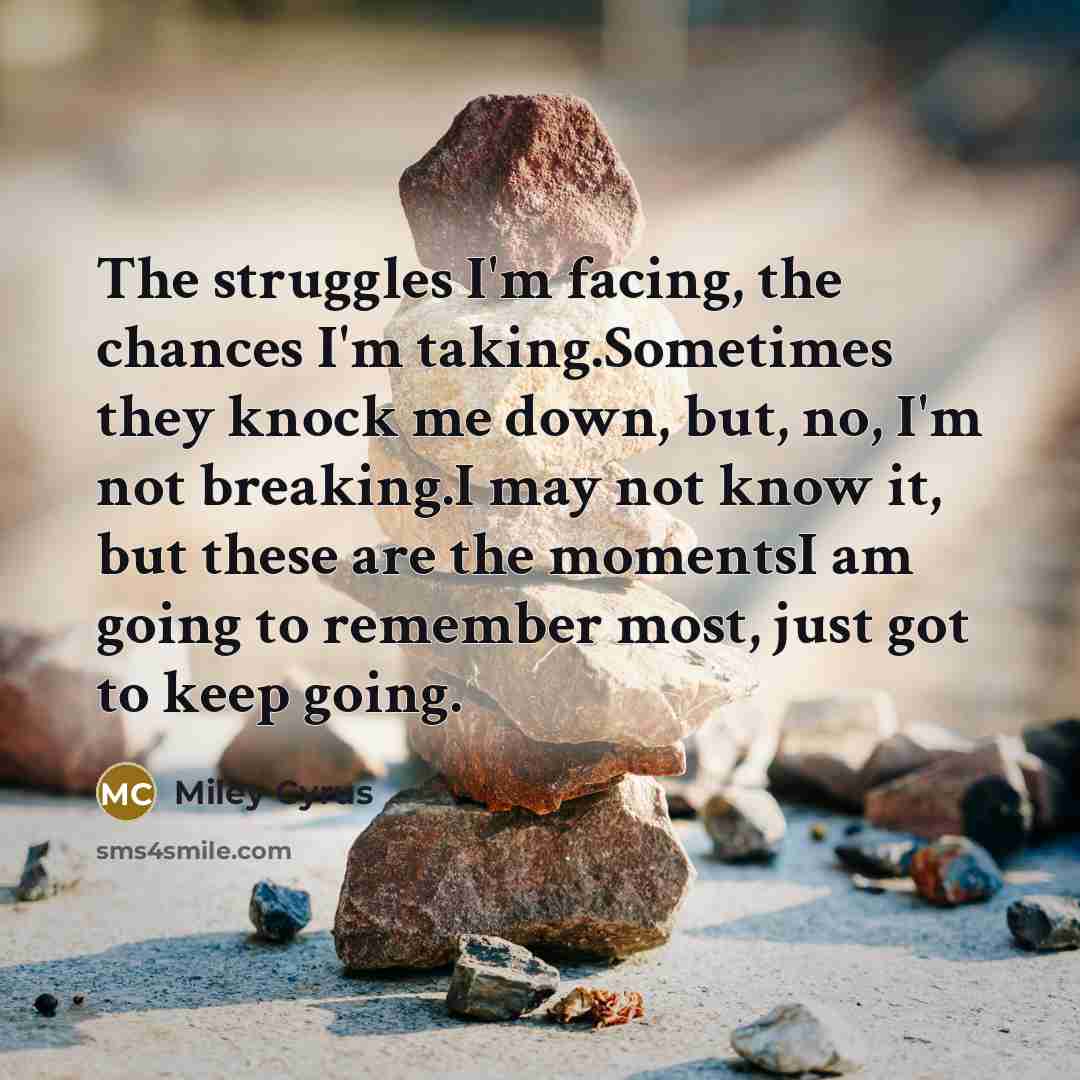 “The struggles I'm facing, the chances I'm taking.Sometimes they knock…” quote by Miley Cyrus