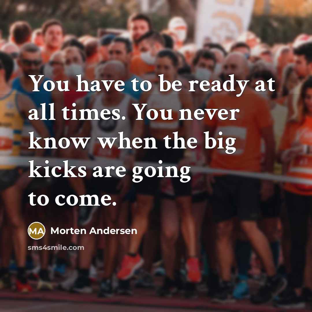 “You have to be ready at all times. You never…” quote by Morten Andersen
