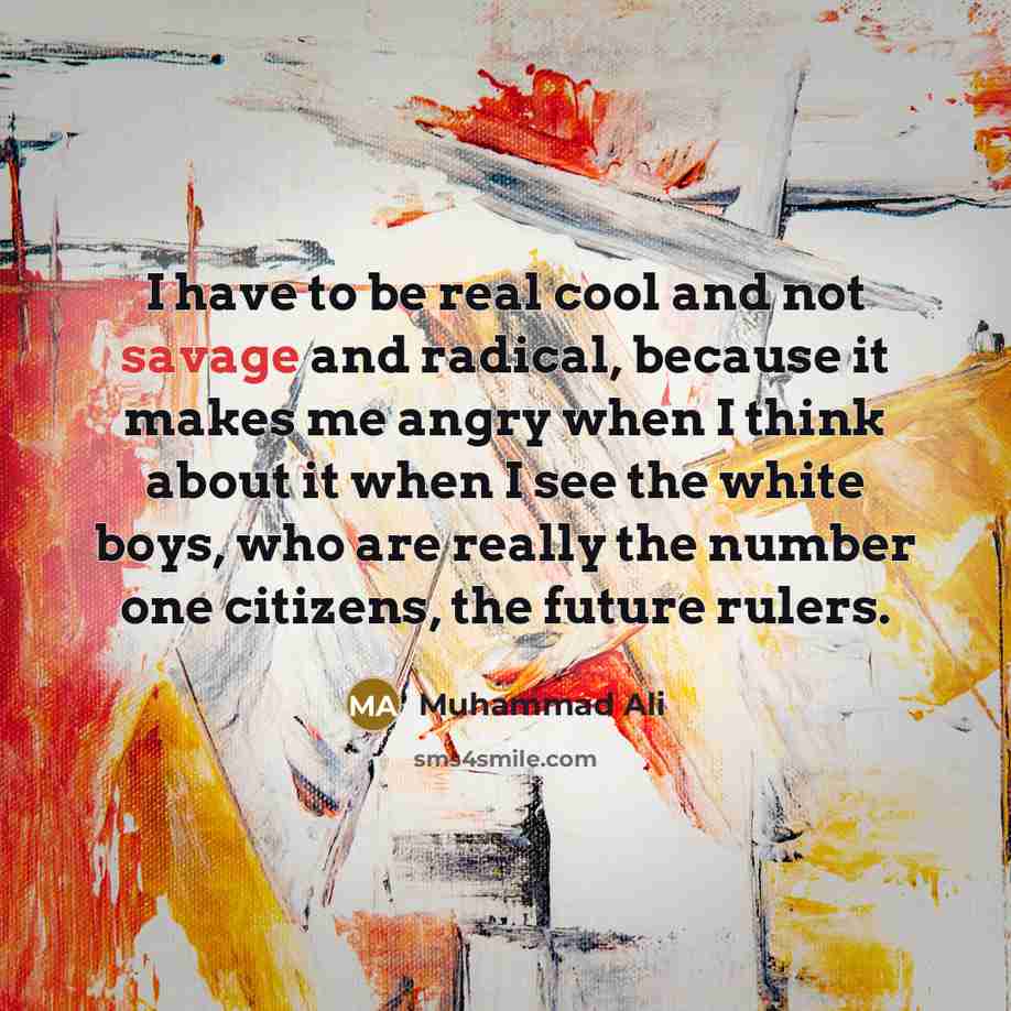 “I have to be real cool and not savage and…” quote by Muhammad Ali
