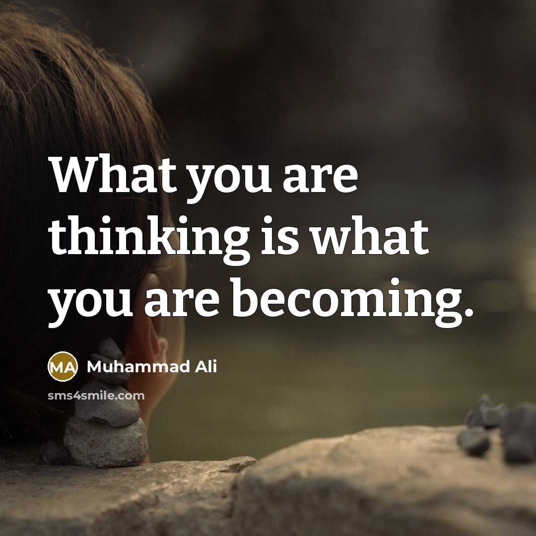 “What you are thinking is what you are becoming.…” quote by Muhammad Ali