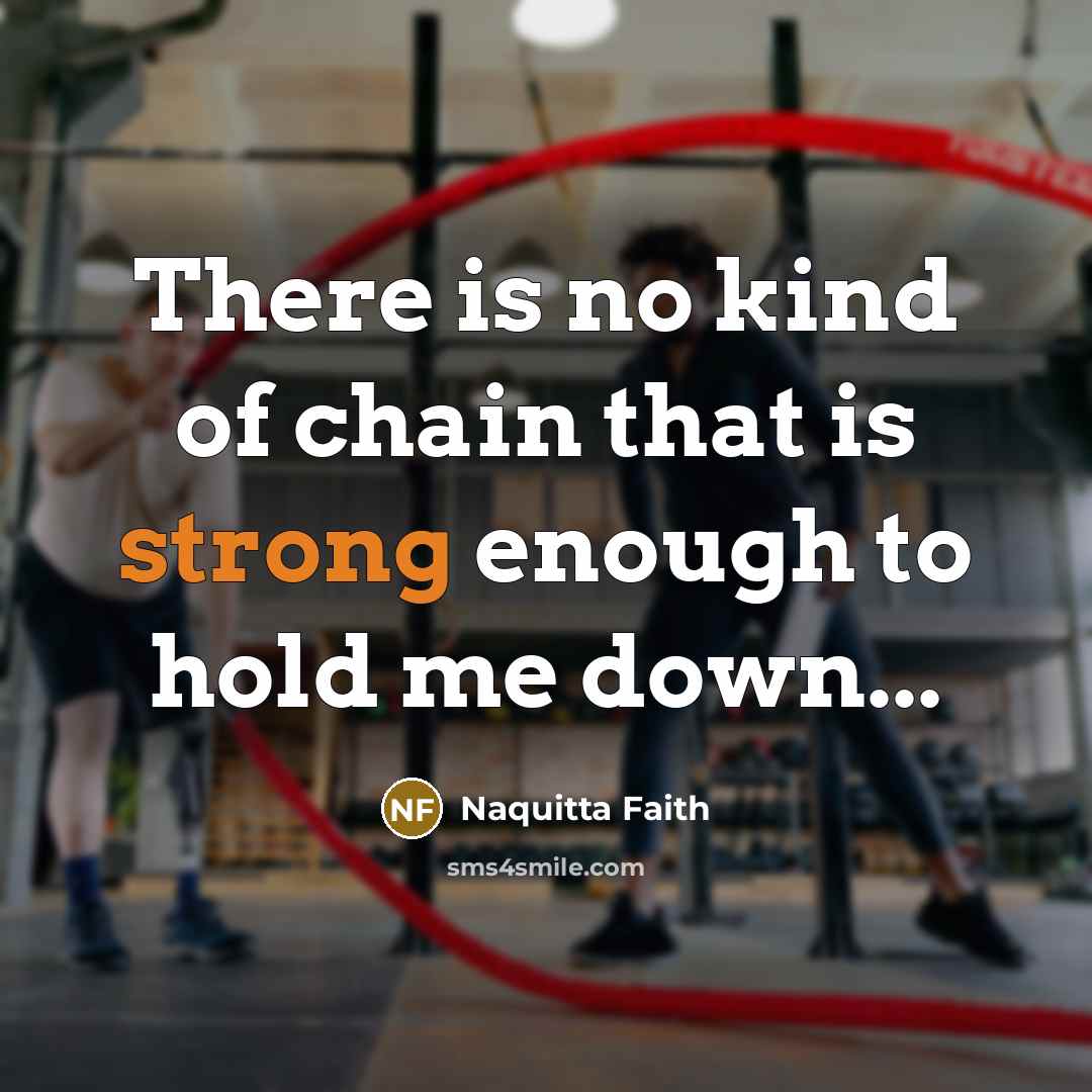 “There is no kind of chain that is strong enough to hold me down...” quote by Naquitta Faith