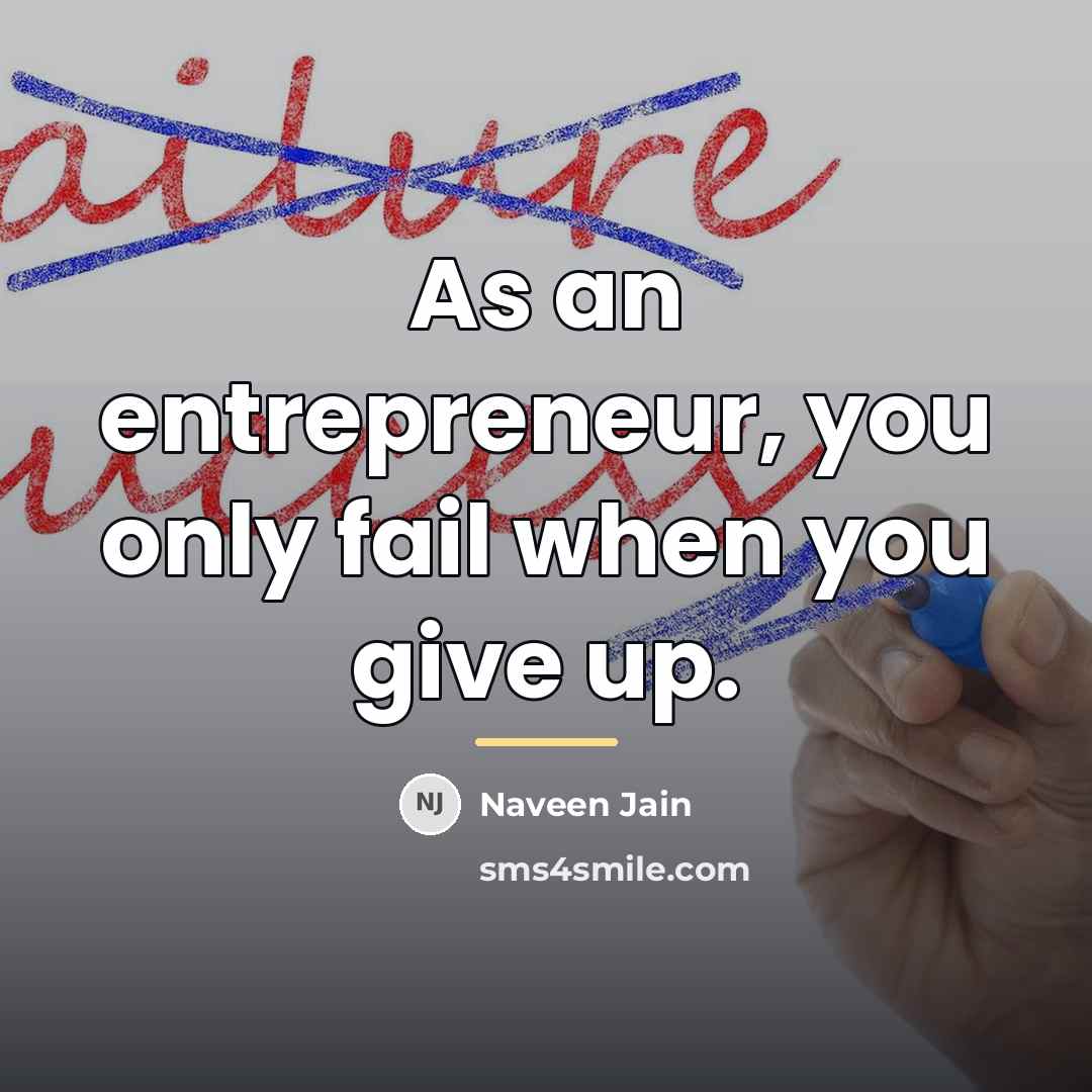 “As an entrepreneur, you only fail when you give up.…” quote by Naveen Jain