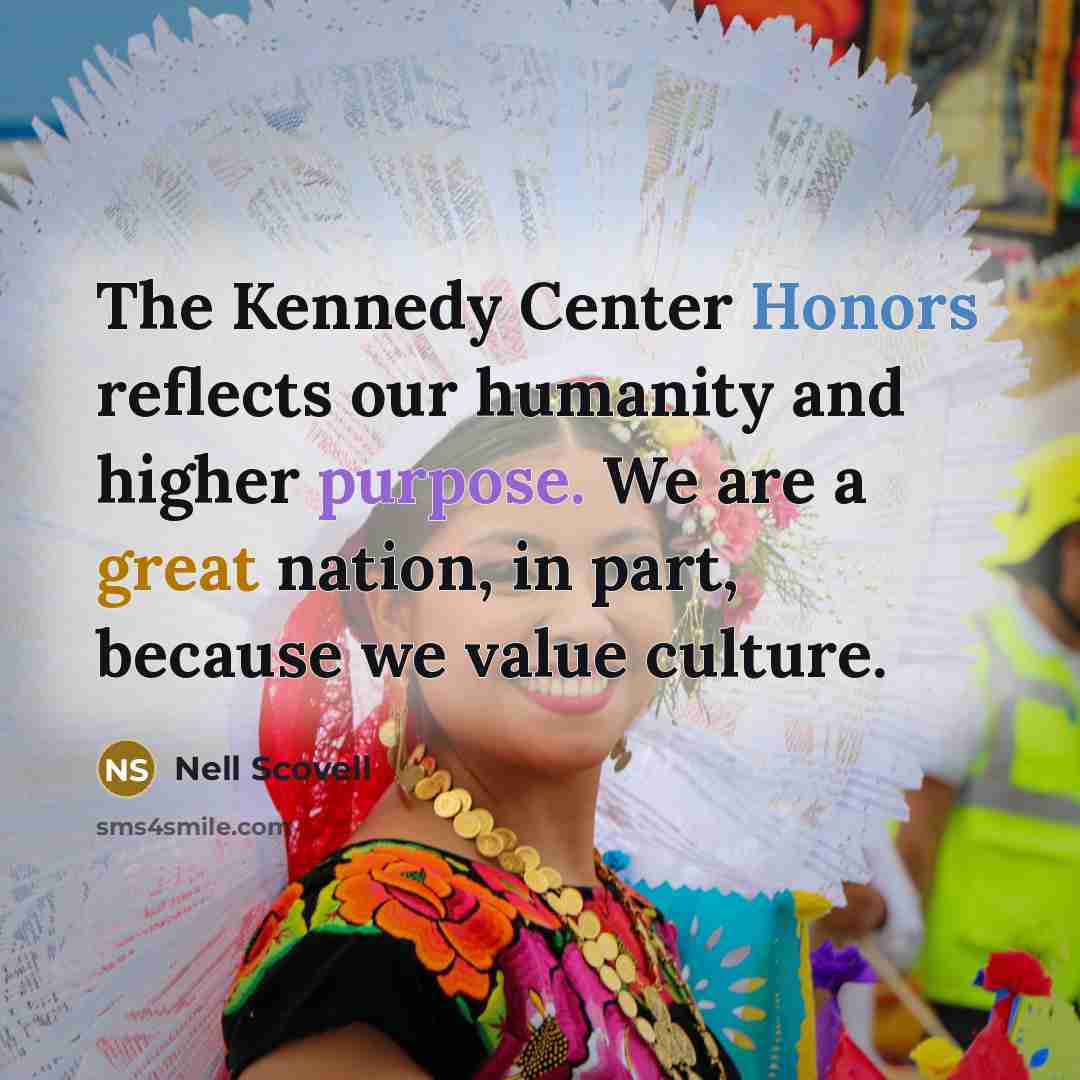 “The Kennedy Center Honors reflects our humanity and higher purpose.…” quote by Nell Scovell