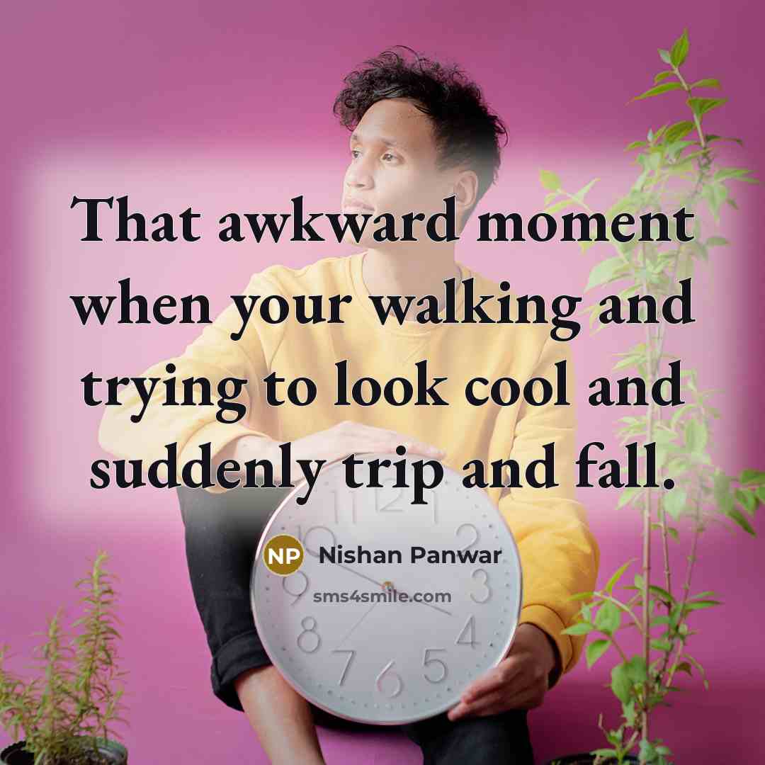 “That awkward moment when your walking and trying to look…” quote by Nishan Panwar