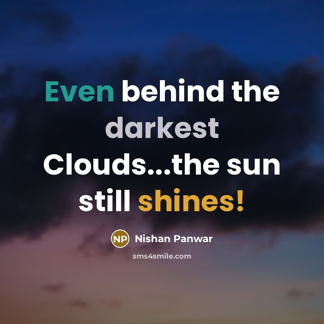 “Even behind the darkest Clouds...the sun still shines!” quote by Nishan Panwar