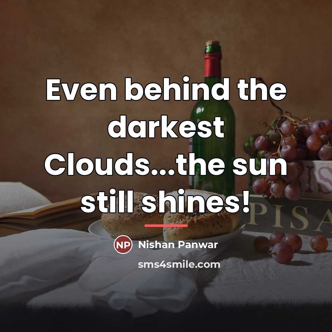 “Even behind the darkest Clouds...the sun still shines!…” quote by Nishan Panwar