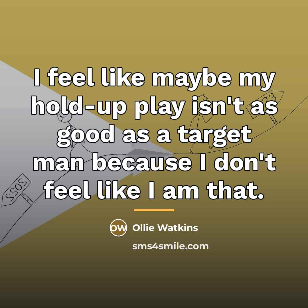 “I feel like maybe my hold-up play isn't as good…” quote by Ollie Watkins