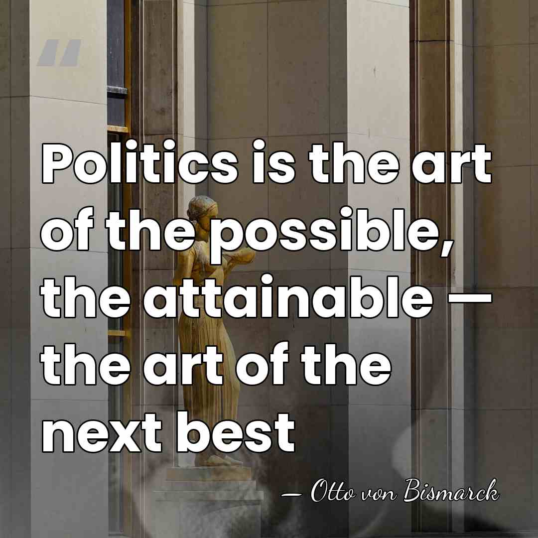 Politics is the art of the possible, the attainable — the art&hellip; - Otto von Bismarck