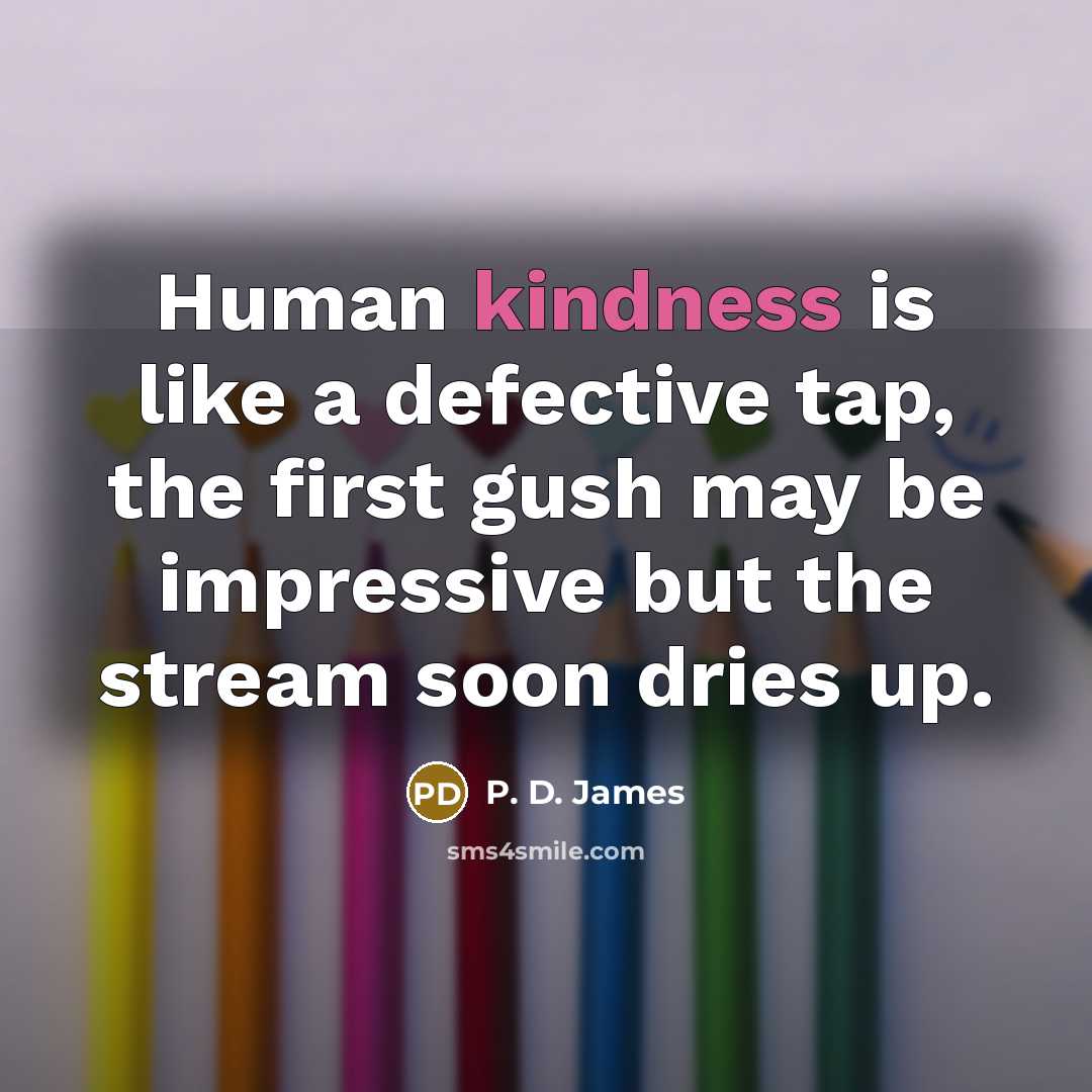 “Human kindness is like a defective tap, the first gush…” quote by P. D. James