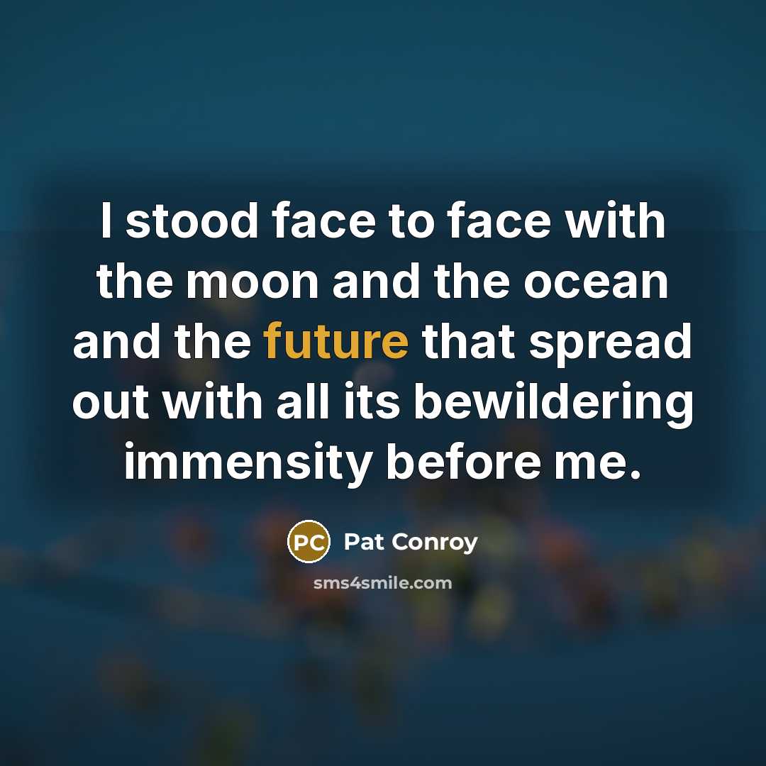 “I stood face to face with the moon and the…” quote by Pat Conroy